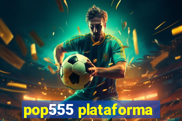 pop555 plataforma